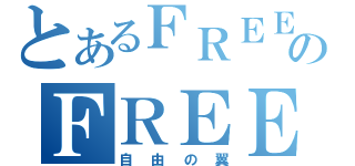 とあるＦＲＥＥＬＹのＦＲＥＥＬＹｏｎＦＲＥＥＬＹ（自由の翼）