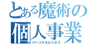 とある魔術の個人事業（パーソナルビジネス）