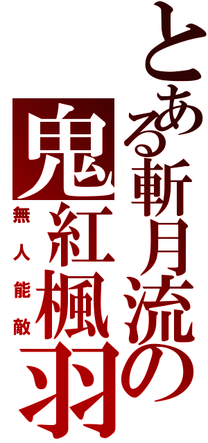 とある斬月流の鬼紅楓羽（無人能敵）