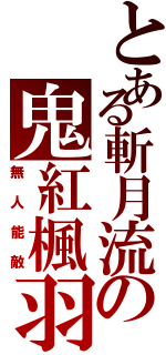 とある斬月流の鬼紅楓羽（無人能敵）