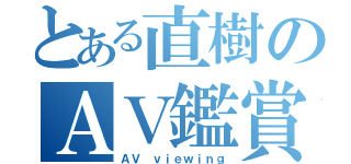 とある直樹のＡＶ鑑賞（ＡＶ ｖｉｅｗｉｎｇ）