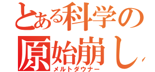 とある科学の原始崩し（メルトダウナー）