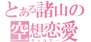 とある諸山の空想恋愛（ギャルゲー）