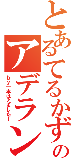 とあるてるかずのアデランス（ｂｙ一本はえました！）