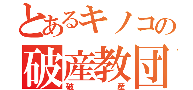 とあるキノコの破産教団（破産）