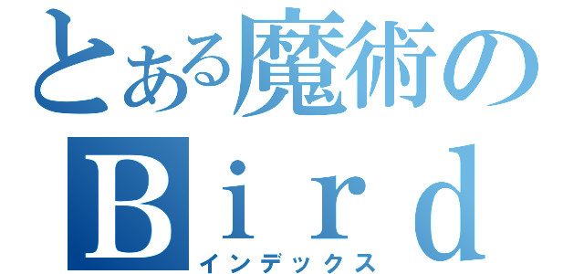 とある魔術のＢｉｒｄ（インデックス）