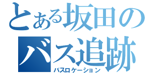 とある坂田のバス追跡装置（バスロケーション）