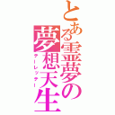 とある霊夢の夢想天生（テーレッテー）