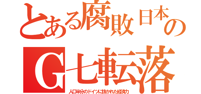 とある腐敗日本のＧ七転落（人口半分のドイツに抜かれた経済力）