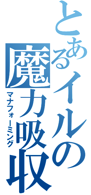 とあるイルの魔力吸収（マナフォーミング）