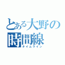 とある大野の時間線（タイムライン）