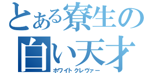 とある寮生の白い天才（ホワイトクレヴァー）