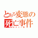 とある変態の死亡事件（オナニー死）