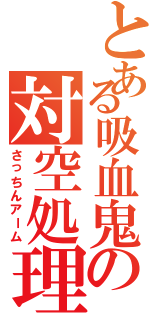 とある吸血鬼の対空処理（さっちんアーム）