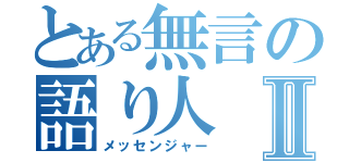 とある無言の語り人Ⅱ（メッセンジャー）