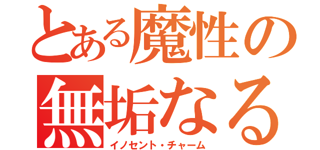 とある魔性の無垢なる魔性（イノセント・チャーム）