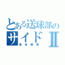 とある送球部のサイドⅡ（速攻隊長）