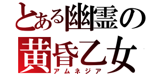 とある幽霊の黄昏乙女（アムネジア）