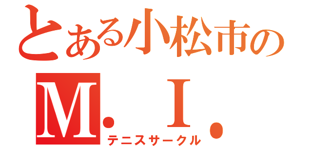 とある小松市のＭ．Ｉ．Ｋ（テニスサークル）