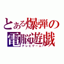 とある爆弾の電脳遊戯（テレビゲーム）