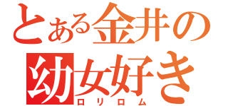 とある金井の幼女好き（ロリロム）