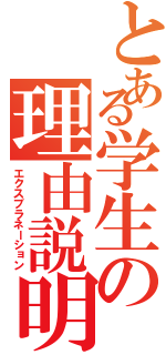 とある学生の理由説明（エクスプラネーション）