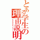 とある学生の理由説明（エクスプラネーション）