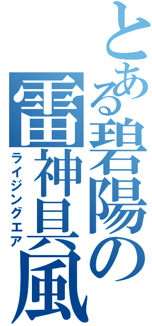 とある碧陽の雷神具風（ライジングエア）