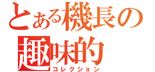 とある機長の趣味的（コレクション）