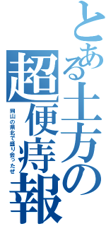 とある土方の超便痔報（岡山の県北で盛り会ったぜ）