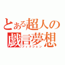 とある超人の戯言夢想（フィクション）