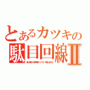 とあるカツキの駄目回線Ⅱ（通り過ぎた赤甲羅がバックして俺に当たる）