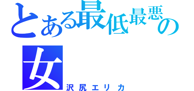 とある最低最悪の女（沢尻エリカ）