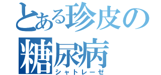 とある珍皮の糖尿病（シャトレーゼ）