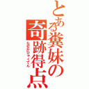 とある糞妹の奇跡得点（なぜかひゃくてん）