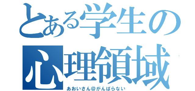 とある学生の心理領域（あおいさん＠がんばらない）