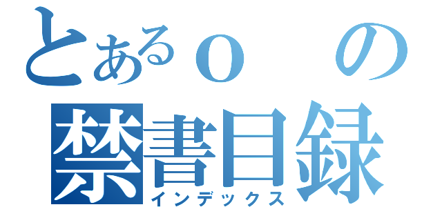 とあるｏの禁書目録（インデックス）