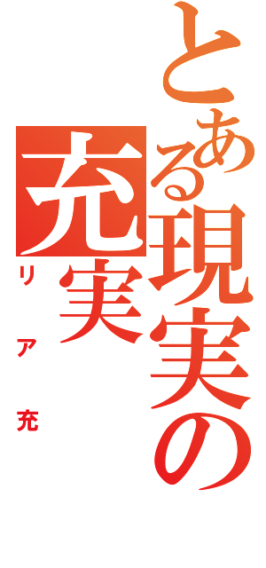 とある現実の充実（リア充）