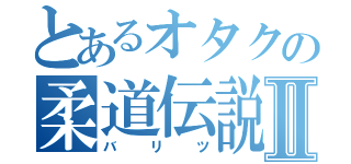 とあるオタクの柔道伝説Ⅱ（バリツ）