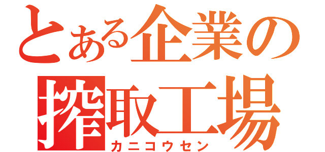 とある企業の搾取工場（カニコウセン）