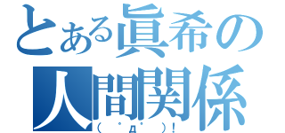 とある眞希の人間関係（（ ゜д゜ ）！）