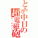 とある中日の超電磁砲（レールガン）