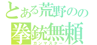 とある荒野のの拳銃無頼（ガンマスター）
