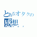 とあるオタクの感想（ブログ）