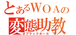 とあるＷＯＡの変態助教（ブラックホール）