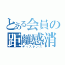 とある会員の距離感消失（ディスタンス）