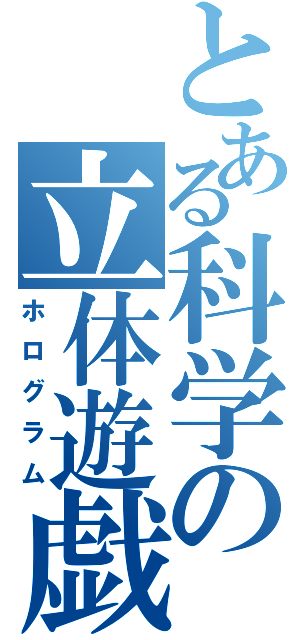 とある科学の立体遊戯（ホログラム）