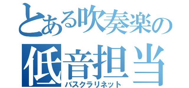 とある吹奏楽の低音担当（バスクラリネット）