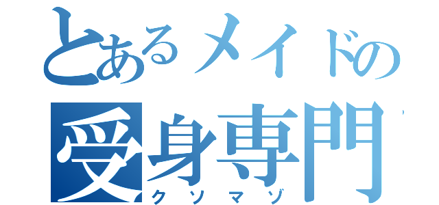 とあるメイドの受身専門（クソマゾ）