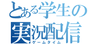 とある学生の実況配信（ゲームタイム）